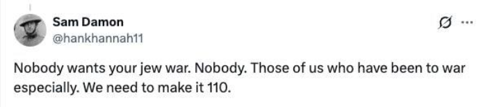 X (formerly Twitter) post: "Nobody wants your jew war. Nobody. Those of us who have been to war especially. We need to make it 110."