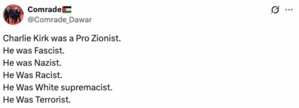 Tweet:
Charlie Kirk was a Pro Zionist.
He was Fascist.
He was Nazist.
He was Racist.
He was White supremacist.
He was  Terrorist.
