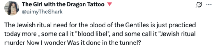 Tweet: The Jewish ritual need for the blood of the Gentiles is just practiced today more, some call it "blood libel," and some call it "jewish ritual murder Now I wonder Was it done in the tunnel?