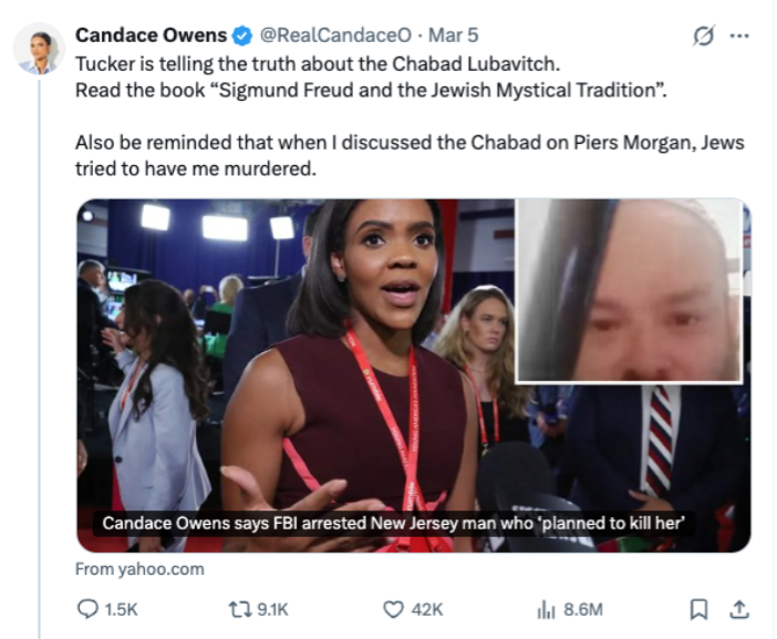 Screenshot of a March 5 social media post by Candace Owens claiming Tucker Carlson is telling the truth about Chabad Lubavitch, urging readers to read about “Sigmund Freud and the Jewish Mystical Tradition,” and alleging Jews tried to have her murdered after she discussed Chabad on Piers Morgan. The post includes a video thumbnail and shows 8.6 million views. 