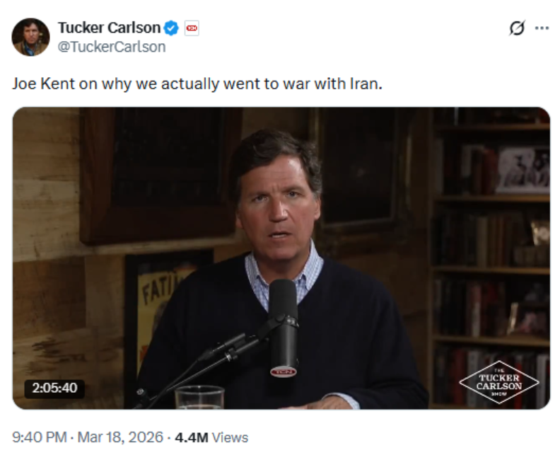 Screenshot of a post on X by verified user @TuckerCarlson, featuring a video thumbnail of Tucker Carlson seated at a microphone in a studio setting. The caption reads: 'Joe Kent on why we actually went to war with Iran.' The video runs 2 hours and 5 minutes. The post was made at 9:40 PM on March 18, 2026 and received 4.4 million views.