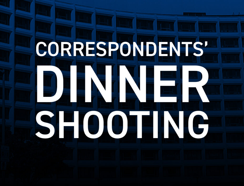 Graphic with a dark blue overlay showing the exterior of a large building in the background. Large white text in the foreground reads “CORRESPONDENTS’ DINNER SHOOTING.”