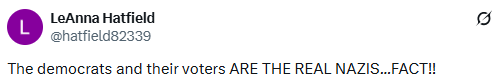 Screenshot of an X post by @hatfield82339 reading: “The democrats and their voters ARE THE REAL NAZIS...FACT!!” An example of Holocaust misuse of memory, invoking Nazi comparisons for partisan political purposes.