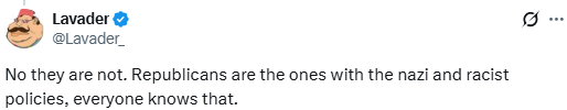 Screenshot of an X post by @Lavader_ reading: “No they are not. Republicans are the ones with the nazi and racist policies, everyone knows that.” A counter-example also illustrating misuse of Nazi comparisons as political rhetoric.
