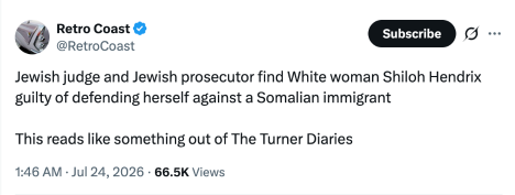 Screenshot of a post on X (formerly Twitter) by the verified account Retro Coast (@RetroCoast). The post reads:
"Jewish judge and Jewish prosecutor find White woman Shiloh Hendrix guilty of defending herself against a Somalian immigrant
This reads like something out of The Turner Diaries"
The interface shows the account name and handle at the top, a "Subscribe" button, and the timestamp and metrics at the bottom: 1:46 AM · Jul 24, 2026 · 66.5K Views.